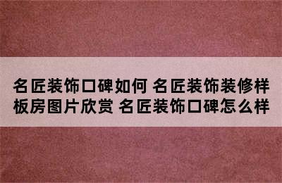 名匠装饰口碑如何 名匠装饰装修样板房图片欣赏 名匠装饰口碑怎么样